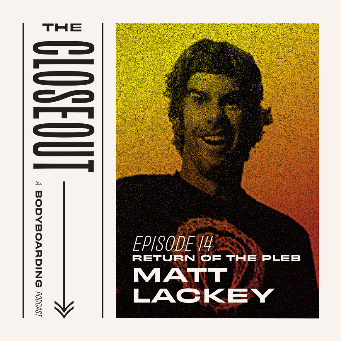 The Closeout Bodyboarding Podcast: Episode 14 - Return Of The Pleb - Matt Lackey