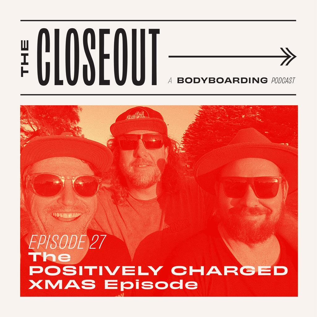 The Closeout Bodyboarding Podcast: Episode 27 - The POSITIVELY CHARGED XMAS Episode